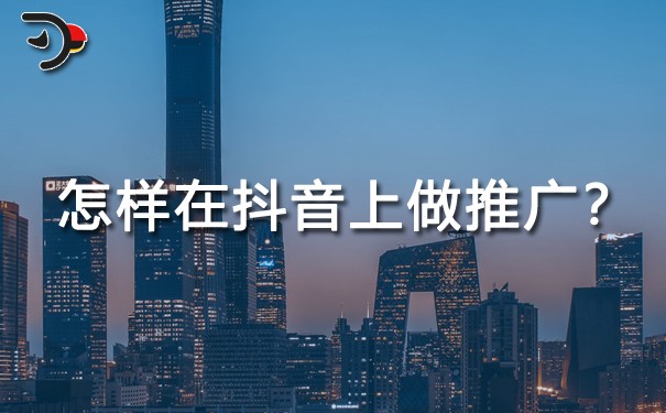 怎樣在抖音上做推廣?