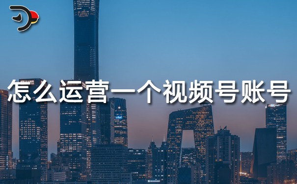 怎么運(yùn)營一個視頻號賬號.jpg